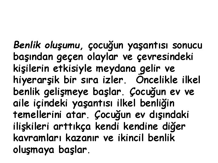 Benlik oluşumu, çocuğun yaşantısı sonucu başından geçen olaylar ve çevresindeki kişilerin etkisiyle meydana gelir