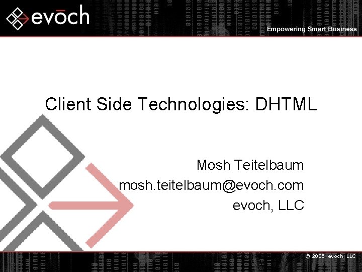 Client Side Technologies: DHTML Mosh Teitelbaum mosh. teitelbaum@evoch. com evoch, LLC © 2005 evoch,