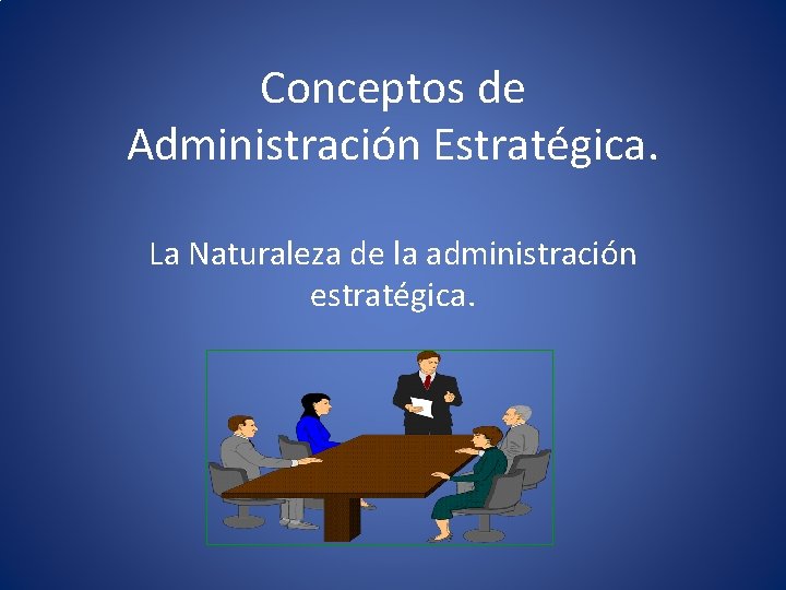 Conceptos de Administración Estratégica. La Naturaleza de la administración estratégica. 