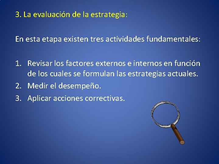 3. La evaluación de la estrategia: En esta etapa existen tres actividades fundamentales: 1.