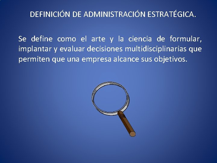 DEFINICIÓN DE ADMINISTRACIÓN ESTRATÉGICA. Se define como el arte y la ciencia de formular,