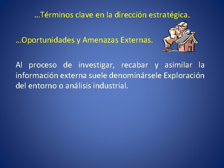 …Términos clave en la dirección estratégica. …Oportunidades y Amenazas Externas. Al proceso de investigar,