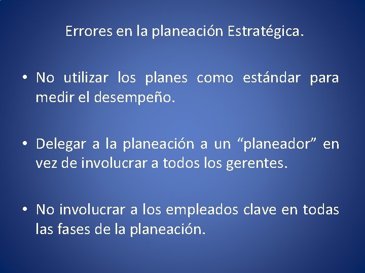 Errores en la planeación Estratégica. • No utilizar los planes como estándar para medir