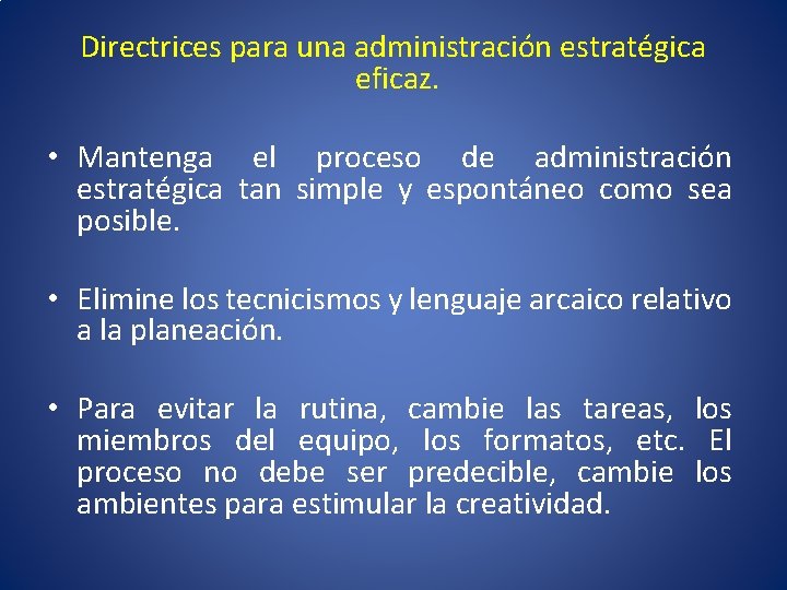 Directrices para una administración estratégica eficaz. • Mantenga el proceso de administración estratégica tan