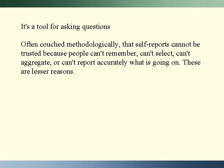 It's a tool for asking questions Often couched methodologically, that self-reports cannot be trusted