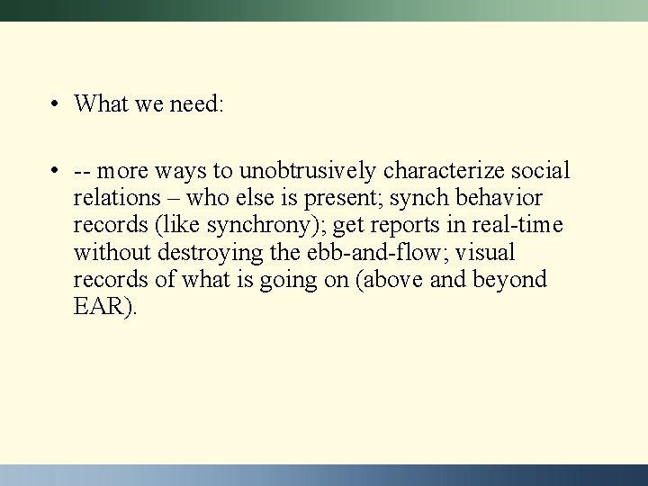  • What we need: • -- more ways to unobtrusively characterize social relations