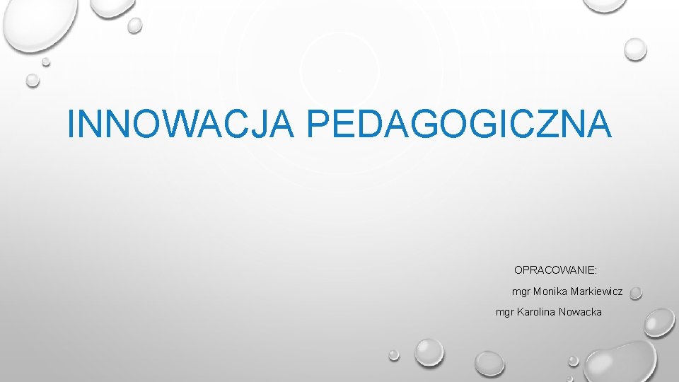 INNOWACJA PEDAGOGICZNA OPRACOWANIE: mgr Monika Markiewicz mgr Karolina Nowacka 