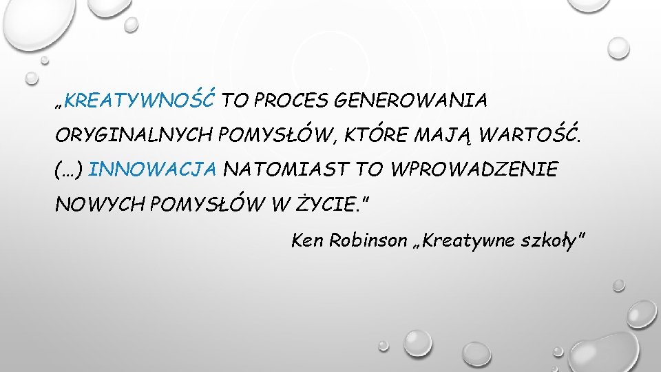 „KREATYWNOŚĆ TO PROCES GENEROWANIA ORYGINALNYCH POMYSŁÓW, KTÓRE MAJĄ WARTOŚĆ. (…) INNOWACJA NATOMIAST TO WPROWADZENIE