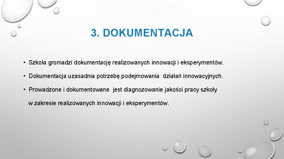 3. DOKUMENTACJA • Szkoła gromadzi dokumentację realizowanych innowacji i eksperymentów. • Dokumentacja uzasadnia potrzebę