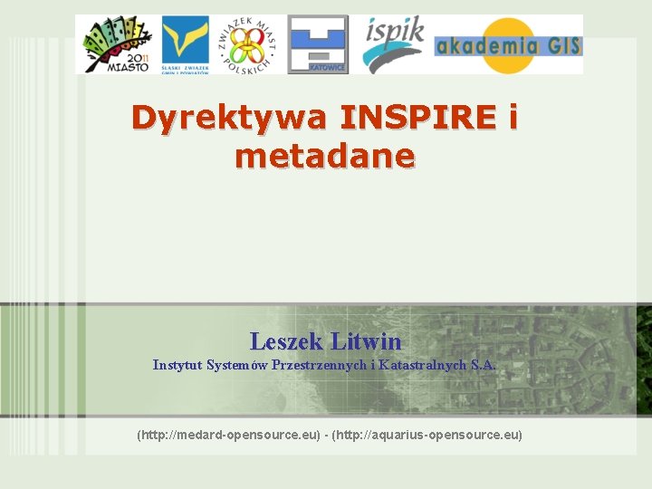Dyrektywa INSPIRE i metadane Leszek Litwin Instytut Systemów Przestrzennych i Katastralnych S. A. (http: