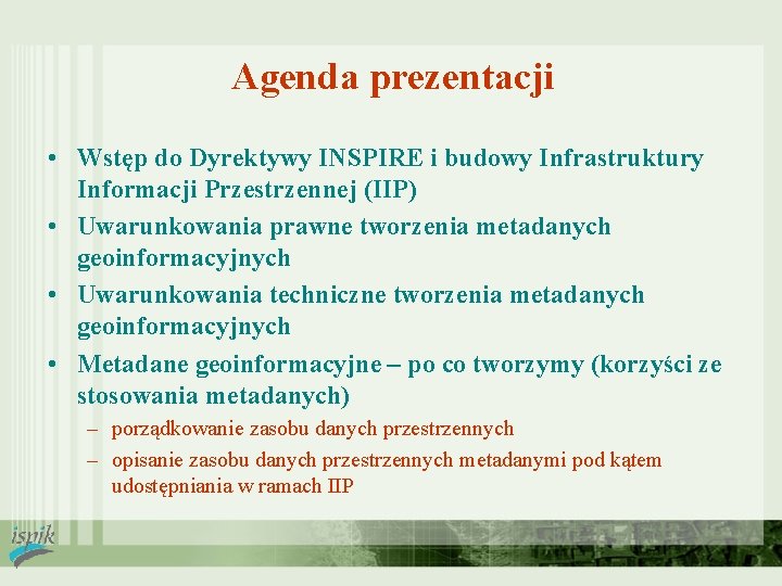 Agenda prezentacji • Wstęp do Dyrektywy INSPIRE i budowy Infrastruktury Informacji Przestrzennej (IIP) •