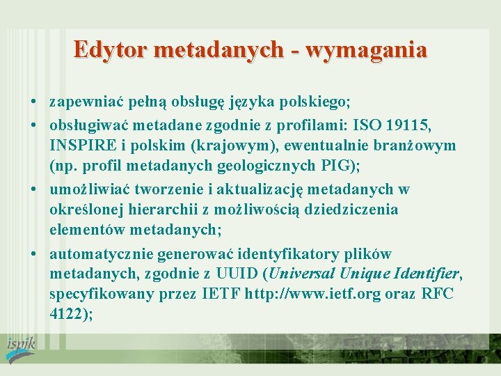 Edytor metadanych - wymagania • zapewniać pełną obsługę języka polskiego; • obsługiwać metadane zgodnie