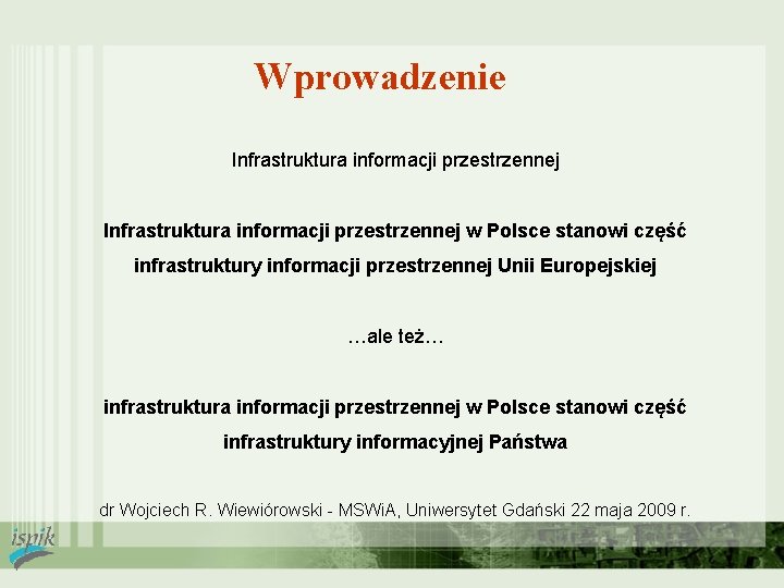 Wprowadzenie Infrastruktura informacji przestrzennej w Polsce stanowi część infrastruktury informacji przestrzennej Unii Europejskiej …ale