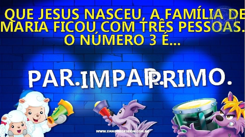 S QUE JESUS NASCEU, A FAMÍLIA DE MARIA FICOU COM TRÊS PESSOAS. O NÚMERO