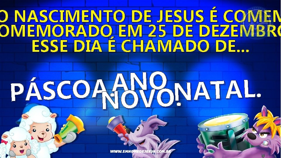 O NASCIMENTO DE JESUS É COMEMORADO EM 25 DE DEZEMBRO ESSE DIA É CHAMADO