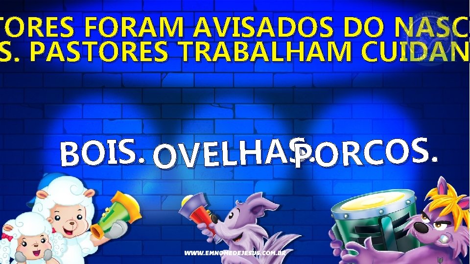 TORES FORAM AVISADOS DO NASCI NASC S. PASTORES TRABALHAM CUIDAN BOIS. OVELHASP. ORCOS. 