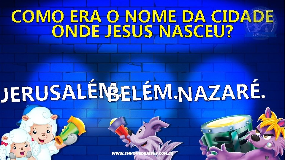 COMO ERA O NOME DA CIDADE ONDE JESUS NASCEU? . M. É É. L