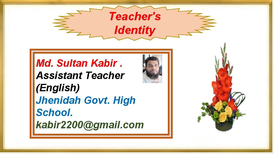 Teacher's Identity Md. Sultan Kabir. Assistant Teacher (English) Jhenidah Govt. High School. kabir 2200@gmail.