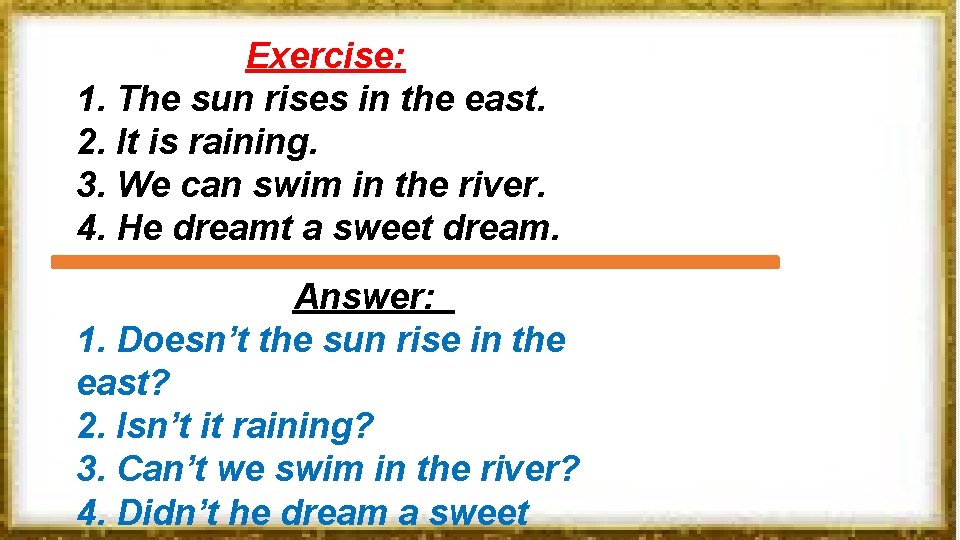 Exercise: 1. The sun rises in the east. 2. It is raining. 3. We
