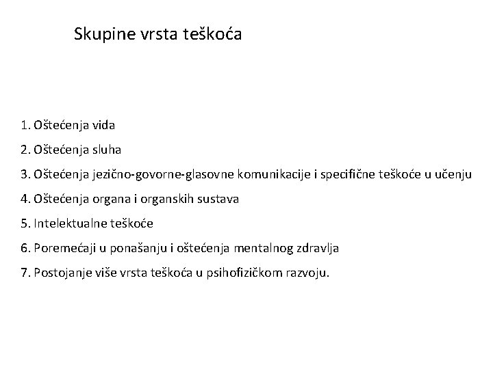 Skupine vrsta teškoća 1. Oštećenja vida 2. Oštećenja sluha 3. Oštećenja jezično-govorne-glasovne komunikacije i