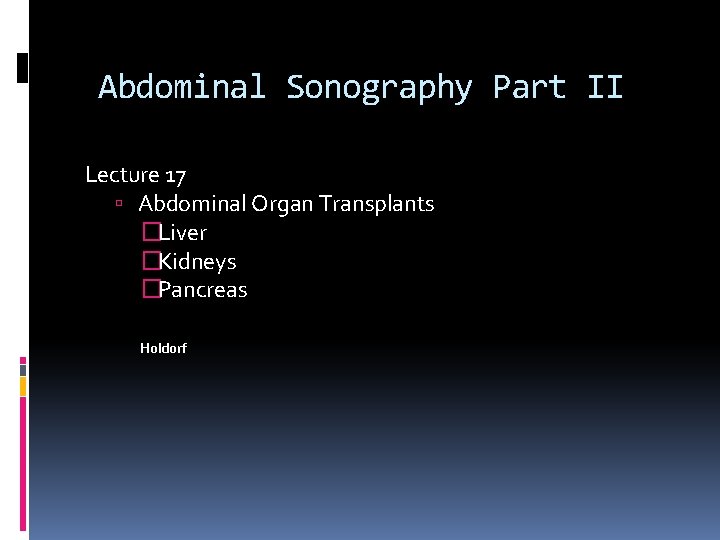 Abdominal Sonography Part II Lecture 17 Abdominal Organ Transplants �Liver �Kidneys �Pancreas Holdorf 