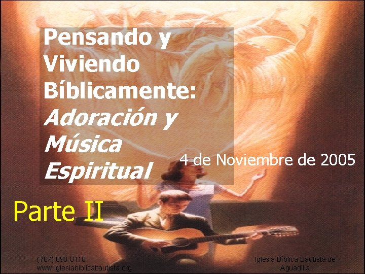 Pensando y Viviendo Bíblicamente: Adoración y Música 4 de Noviembre de 2005 Espiritual Parte