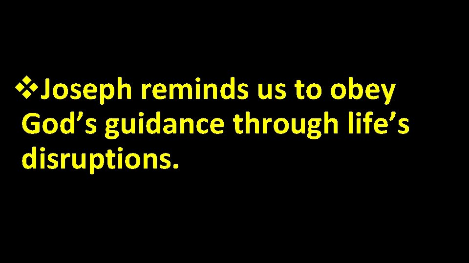 v. Joseph reminds us to obey God’s guidance through life’s disruptions. 