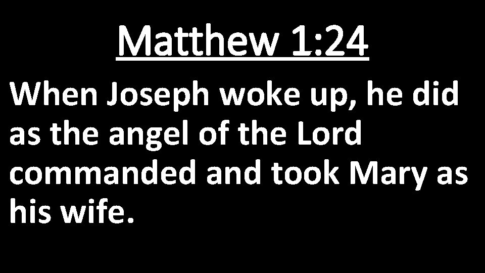 Matthew 1: 24 When Joseph woke up, he did as the angel of the