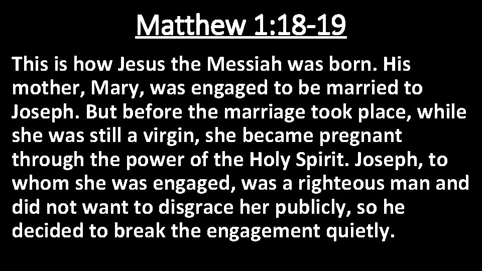 Matthew 1: 18 -19 This is how Jesus the Messiah was born. His mother,