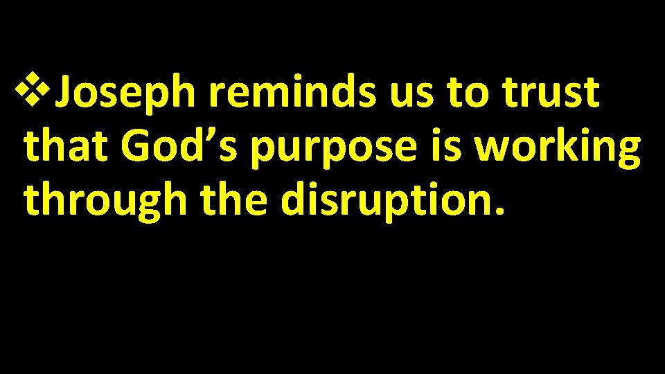 v. Joseph reminds us to trust that God’s purpose is working through the disruption.