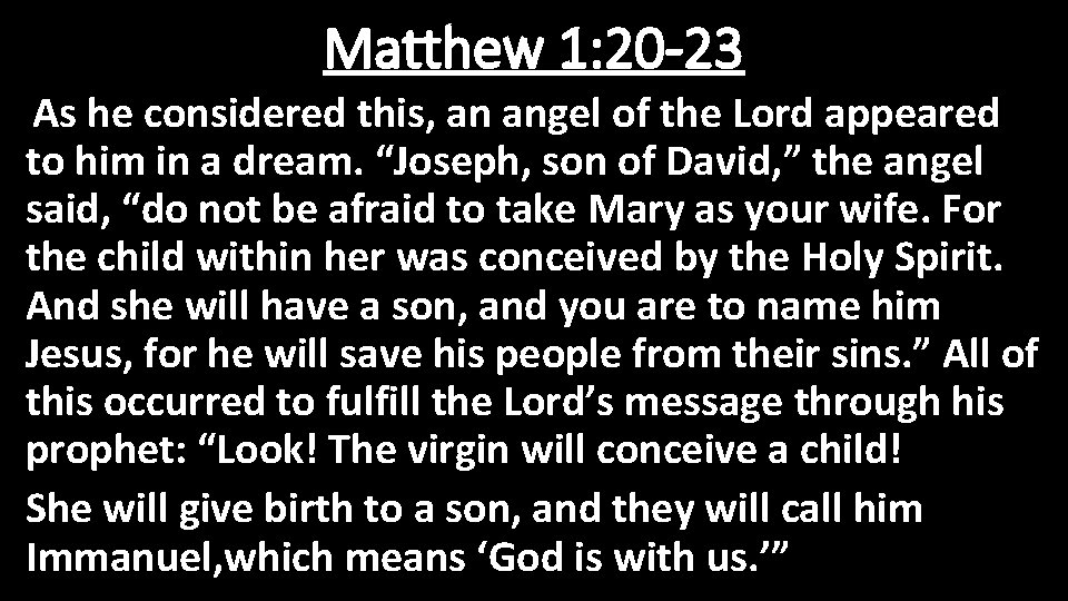 Matthew 1: 20 -23 As he considered this, an angel of the Lord appeared