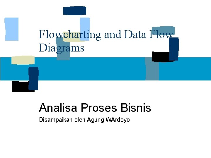 Flowcharting and Data Flow Diagrams Analisa Proses Bisnis Disampaikan oleh Agung WArdoyo 
