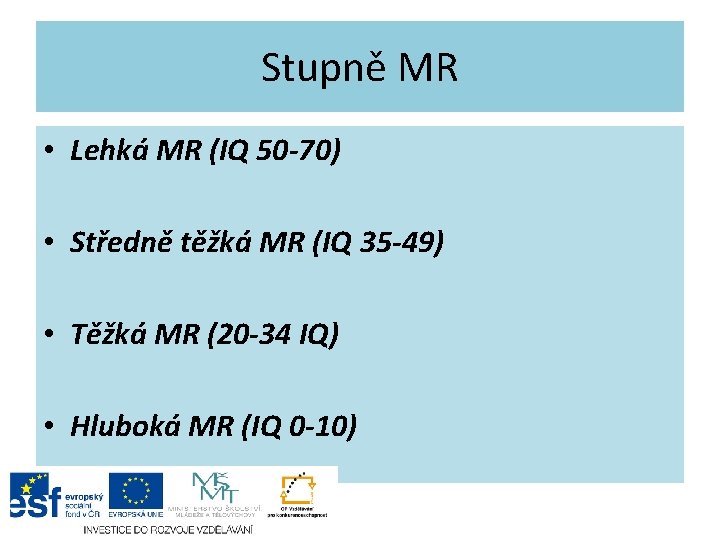 Stupně MR • Lehká MR (IQ 50 -70) • Středně těžká MR (IQ 35