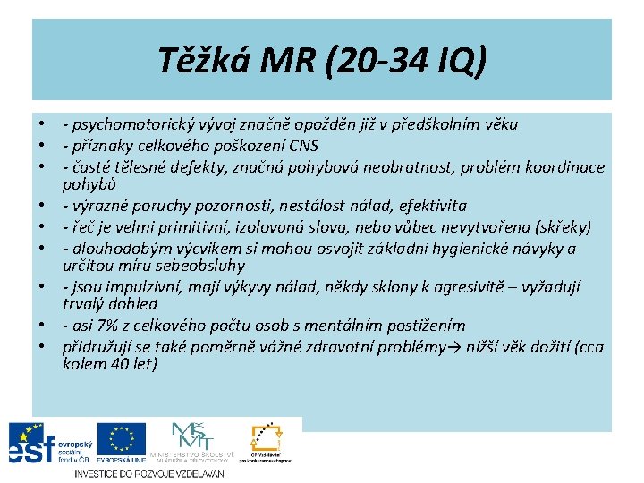 Těžká MR (20 -34 IQ) • - psychomotorický vývoj značně opožděn již v předškolním