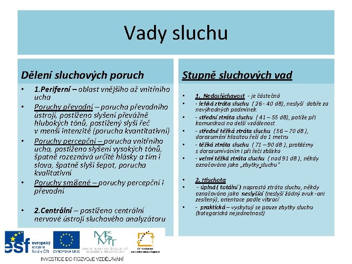 Vady sluchu Dělení sluchových poruch • • • 1. Periferní – oblast vnějšího až