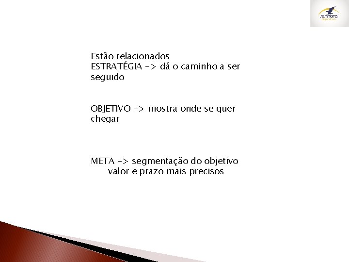 Estão relacionados ESTRATÉGIA -> dá o caminho a ser seguido OBJETIVO -> mostra onde