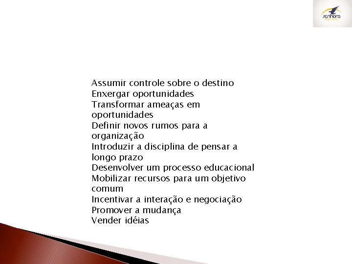 Assumir controle sobre o destino Enxergar oportunidades Transformar ameaças em oportunidades Definir novos rumos