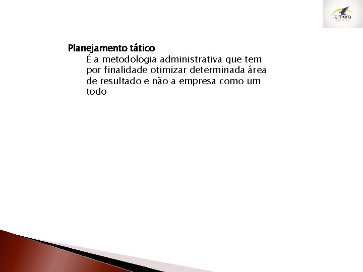 Planejamento tático É a metodologia administrativa que tem por finalidade otimizar determinada área de