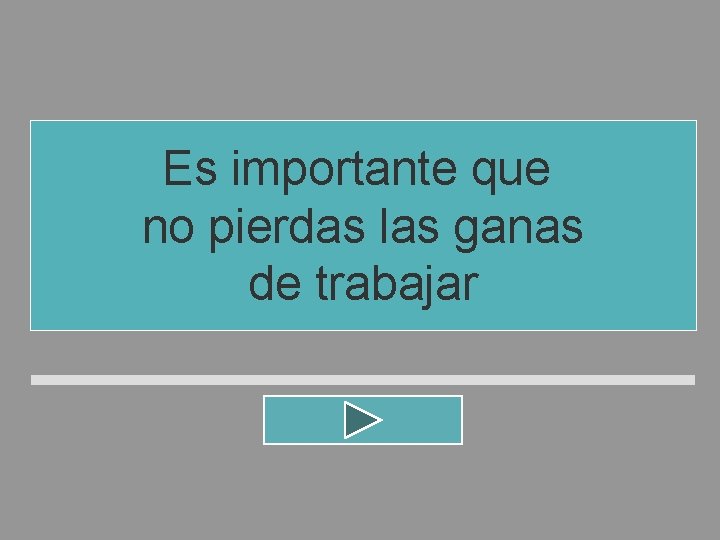 Es importante que no pierdas las ganas de trabajar 