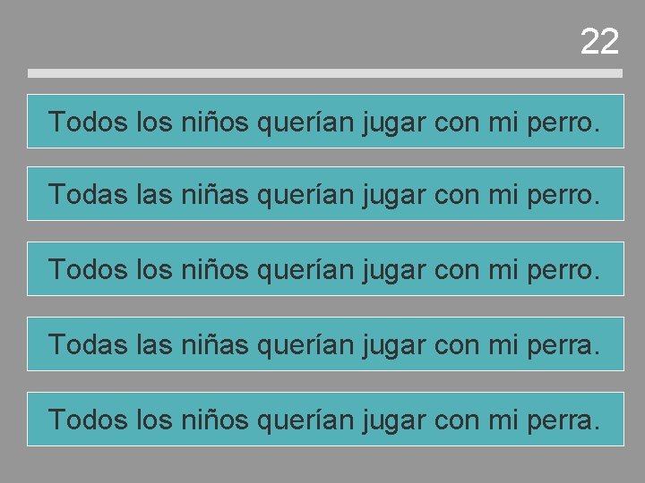 22 Todos los niños querían jugar con mi perro. Todas las niñas querían jugar