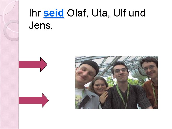 Ihr seid Olaf, Uta, Ulf und Jens. 