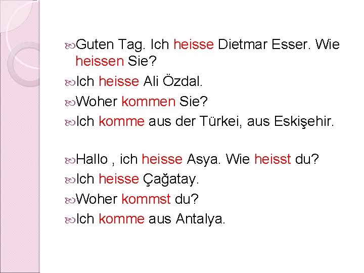  Guten Tag. Ich heisse Dietmar Esser. Wie heissen Sie? Ich heisse Ali Özdal.