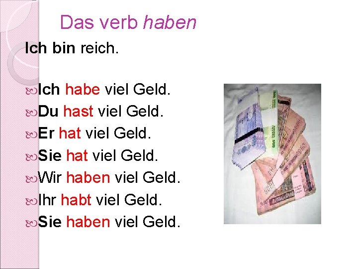 Das verb haben Ich bin reich. Ich habe viel Geld. Du hast viel Geld.