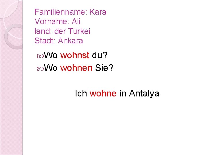 Familienname: Kara Vorname: Ali land: der Türkei Stadt: Ankara Wo wohnst du? Wo wohnen