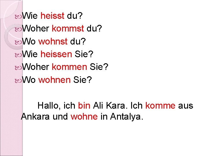  Wie heisst du? Woher kommst du? Wo wohnst du? Wie heissen Sie? Woher
