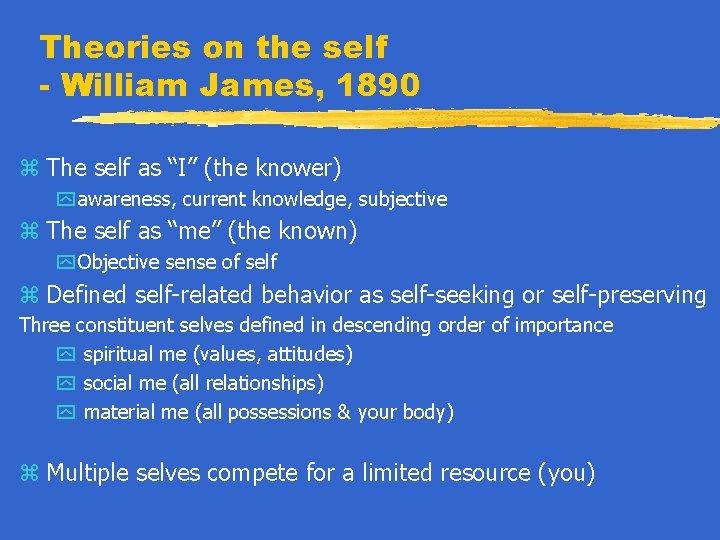 Theories on the self - William James, 1890 z The self as “I” (the