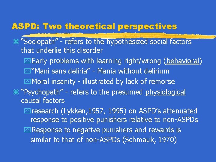 ASPD: Two theoretical perspectives z “Sociopath” - refers to the hypothesized social factors that