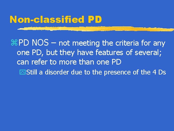 Non-classified PD z. PD NOS – not meeting the criteria for any one PD,