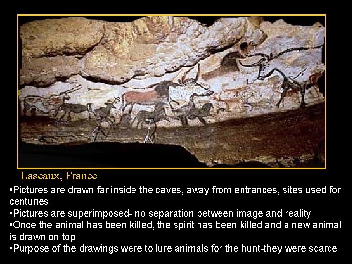Lascaux, France • Pictures are drawn far inside the caves, away from entrances, sites