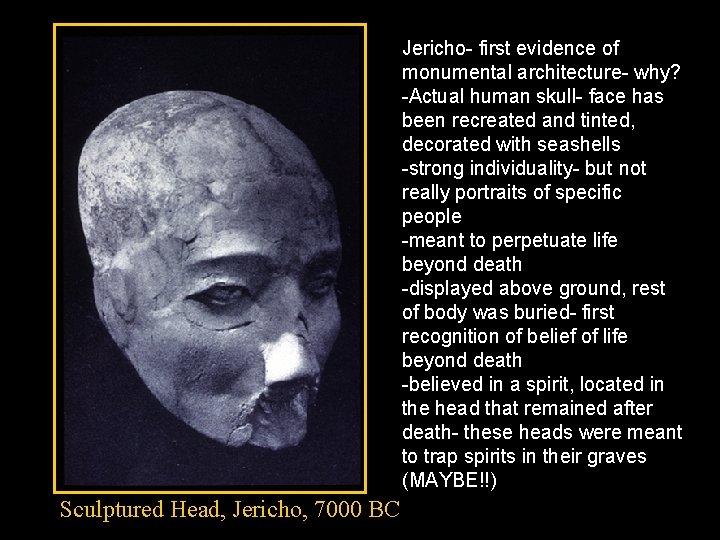 Jericho- first evidence of monumental architecture- why? -Actual human skull- face has been recreated